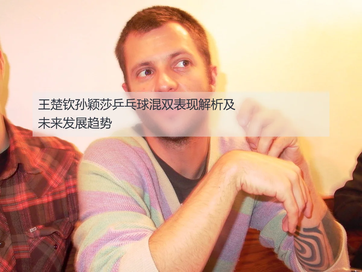 王楚钦孙颖莎乒乓球混双表现解析及未来发展趋势